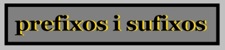 PREFIXOS I SUFIXOS